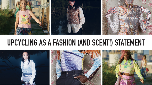 Upcycling as a Fashion (and Scent!) Statement 